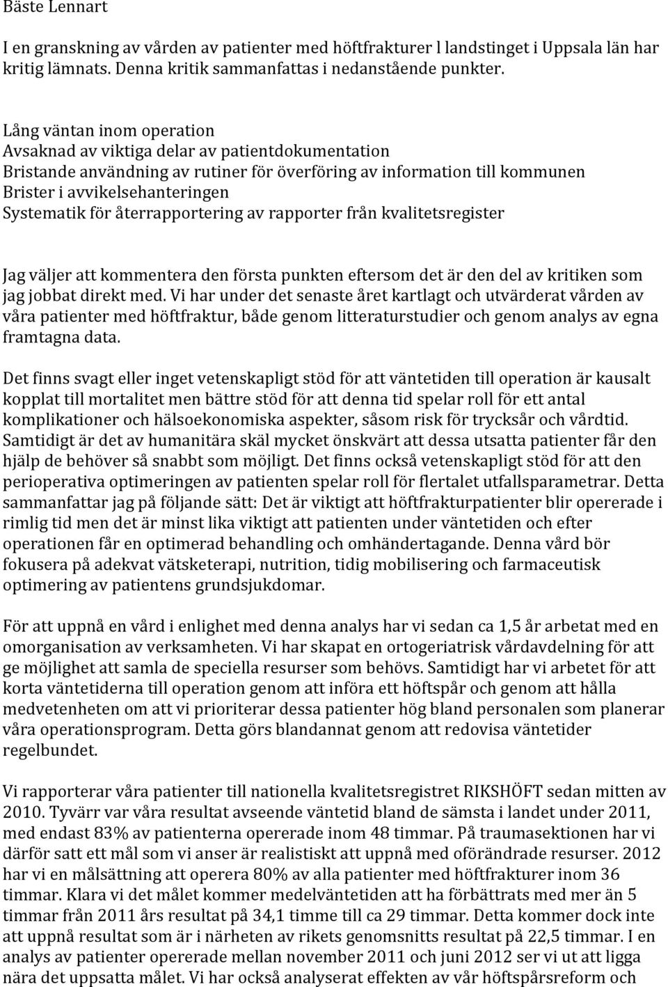 återrapportering av rapporter från kvalitetsregister Jag väljer att kommentera den första punkten eftersom det är den del av kritiken som jag jobbat direkt med.