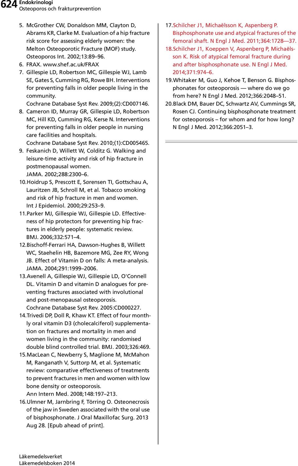 Interventions for preventing falls in older people living in the community. Cochrane Database Syst Rev. 2009;(2):CD007146. 8.