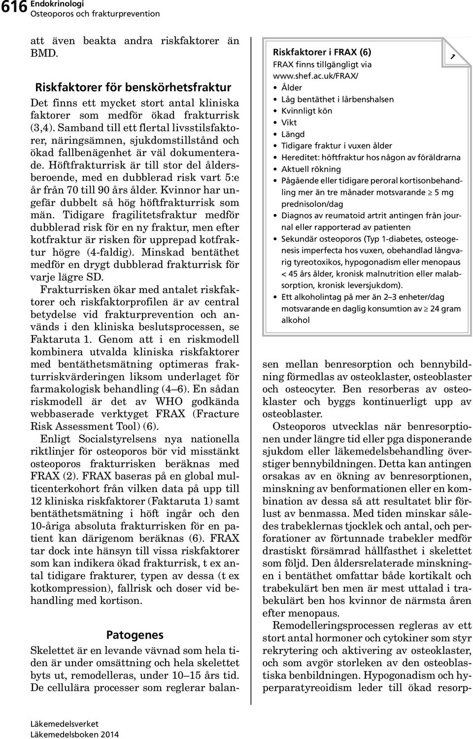 Höftfrakturrisk är till stor del åldersberoende, med en dubblerad risk vart 5:e år från 70 till 90 års ålder. Kvinnor har ungefär dubbelt så hög höftfrakturrisk som män.