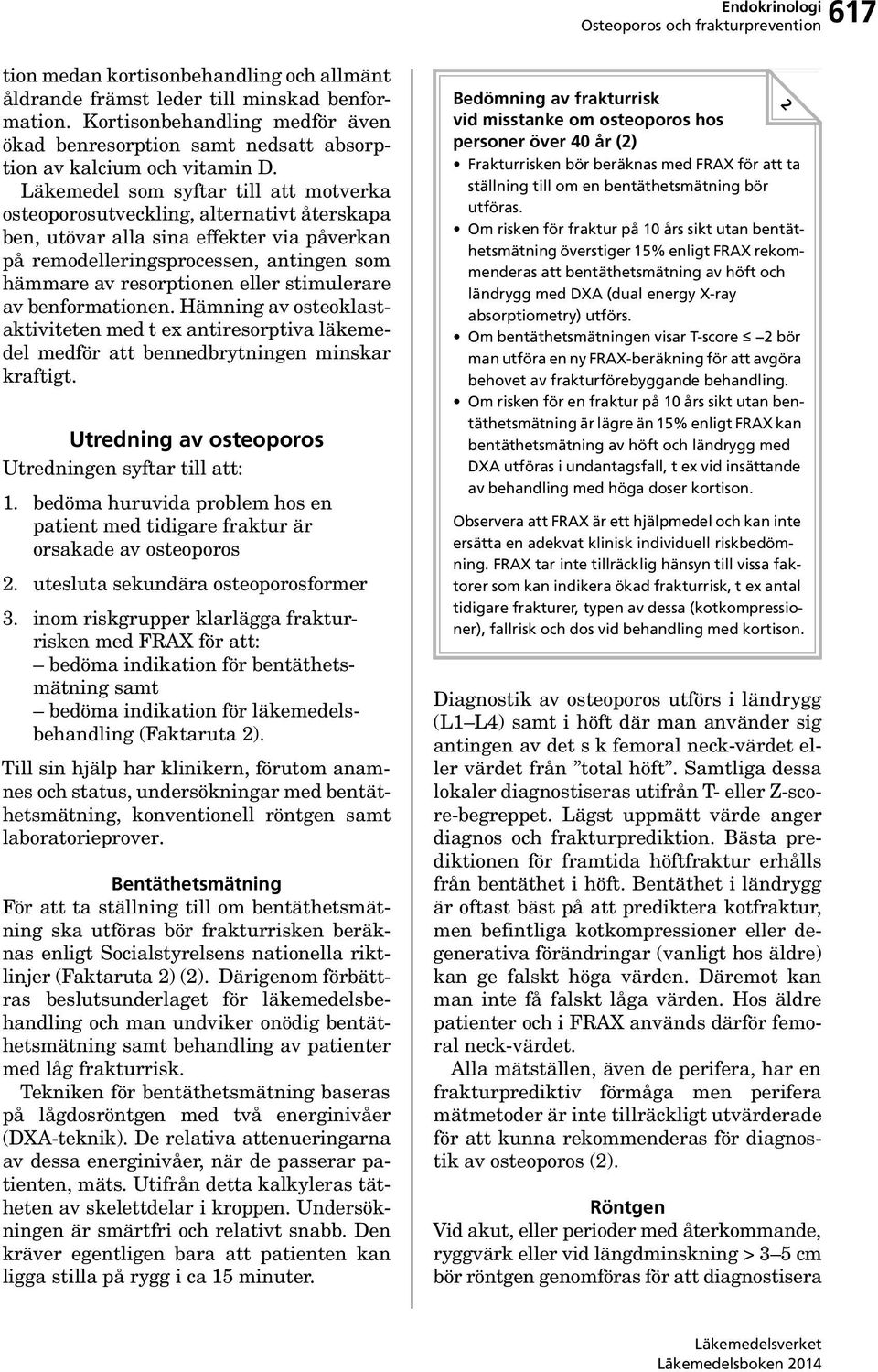 stimulerare av benformationen. Hämning av osteoklastaktiviteten med t ex antiresorptiva läkemedel medför att bennedbrytningen minskar kraftigt. Utredning av osteoporos Utredningen syftar till att: 1.