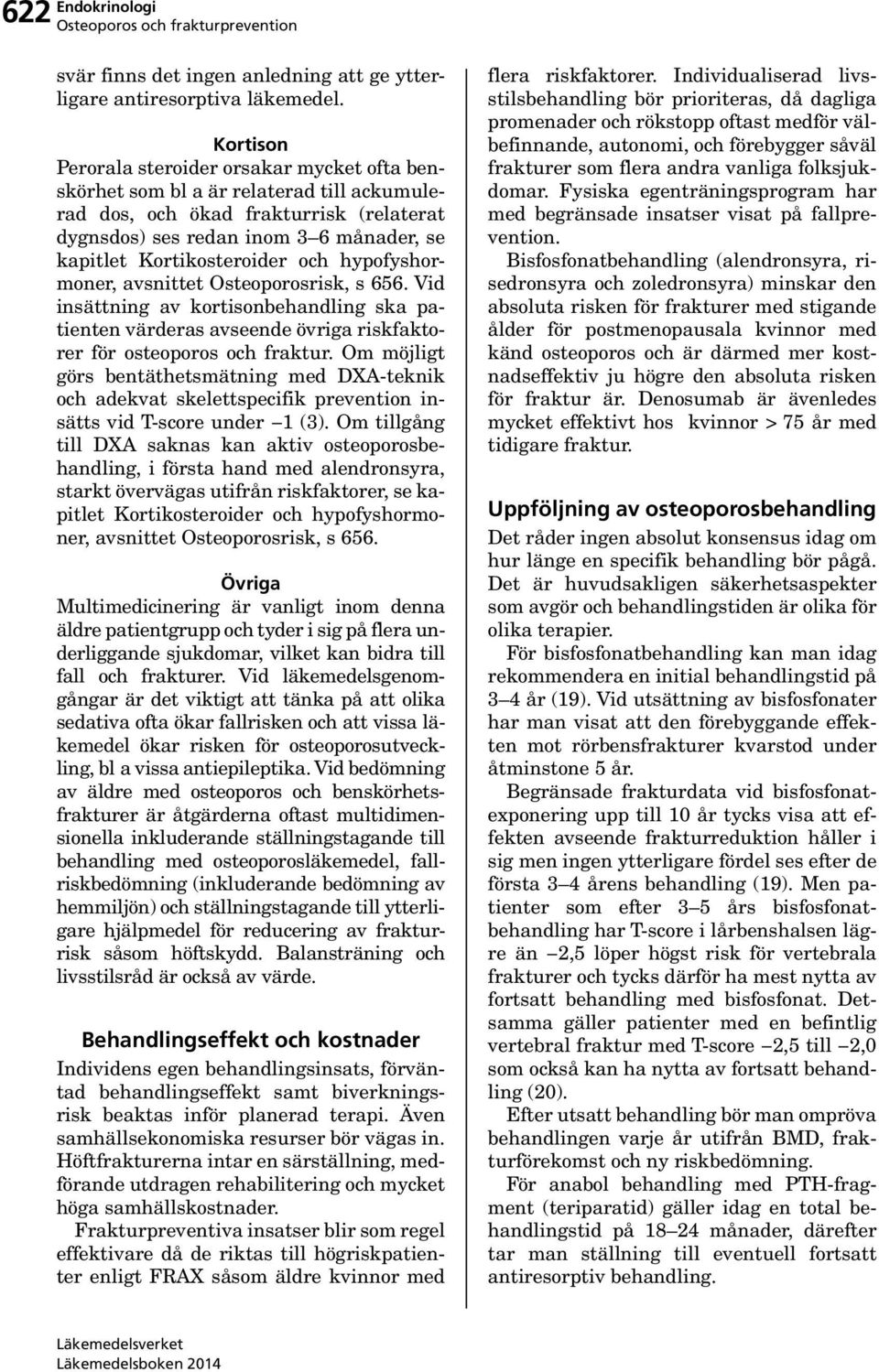 Kortikosteroider och hypofyshormoner, avsnittet Osteoporosrisk, s 656. Vid insättning av kortisonbehandling ska patienten värderas avseende övriga riskfaktorer för osteoporos och fraktur.