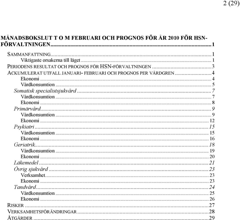 .. 5 Somatisk specialistsjukvård...7 Vårdkonsumtion... 7 Ekonomi... 8 Primärvård...9 Vårdkonsumtion... 9 Ekonomi... 12 Psykiatri...15 Vårdkonsumtion... 15 Ekonomi.