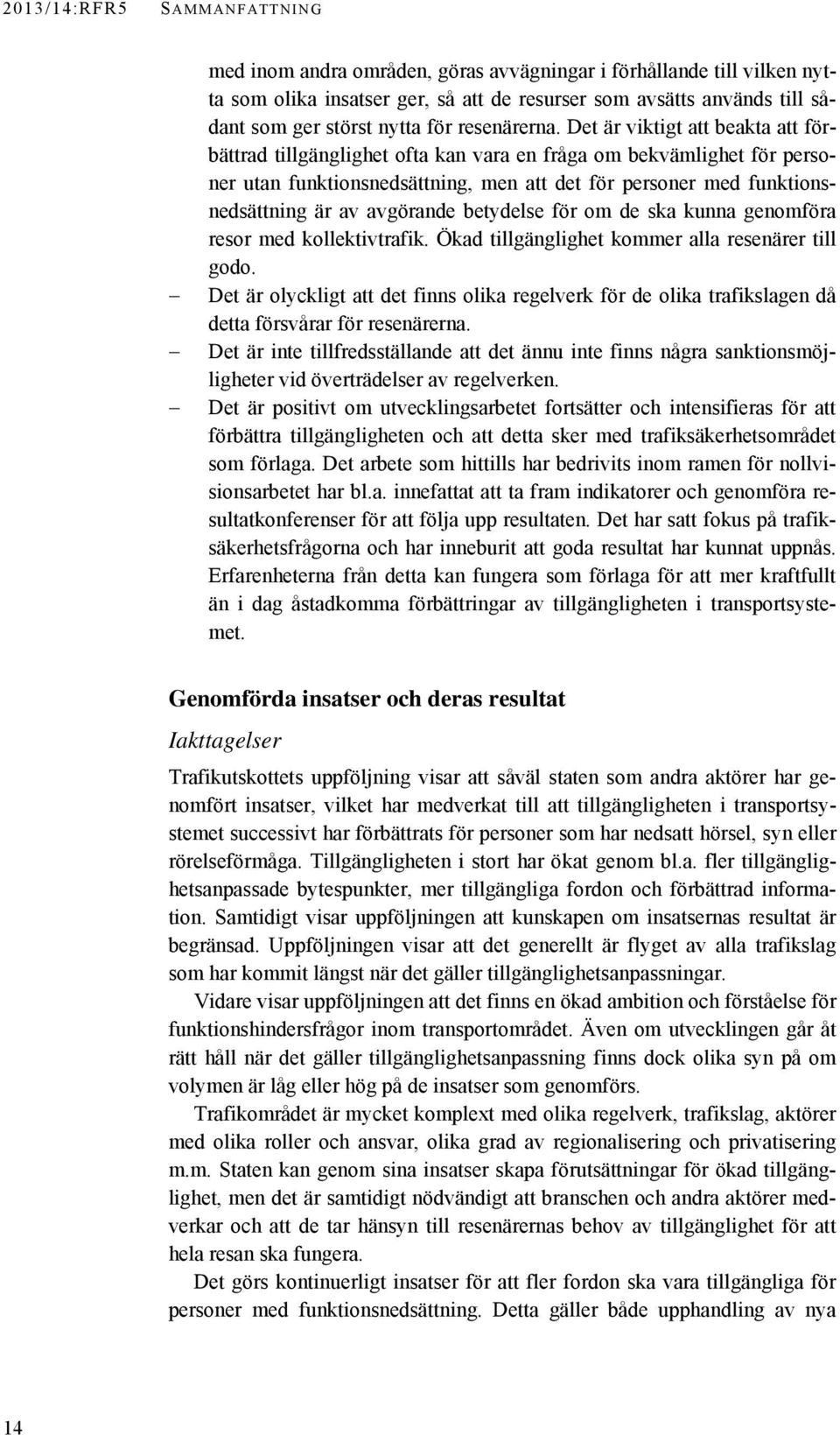 Det är viktigt att beakta att förbättrad tillgänglighet ofta kan vara en fråga om bekvämlighet för personer utan funktionsnedsättning, men att det för personer med funktionsnedsättning är av