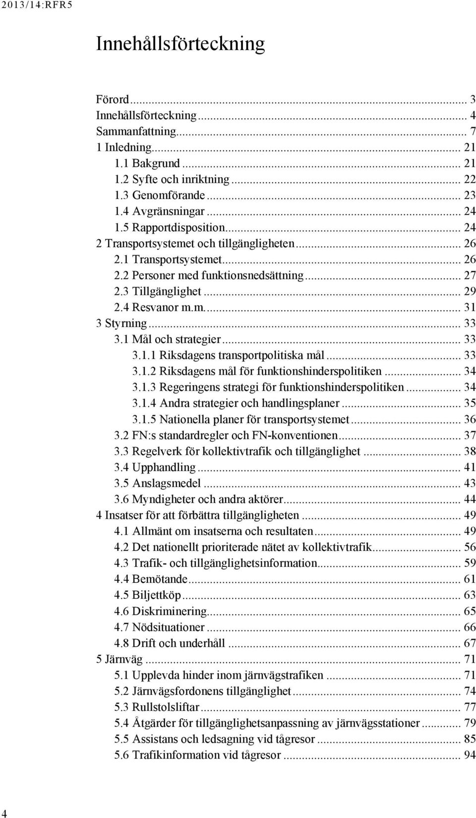 .. 33 3.1 Mål och strategier... 33 3.1.1 Riksdagens transportpolitiska mål... 33 3.1.2 Riksdagens mål för funktionshinderspolitiken... 34 3.1.3 Regeringens strategi för funktionshinderspolitiken.