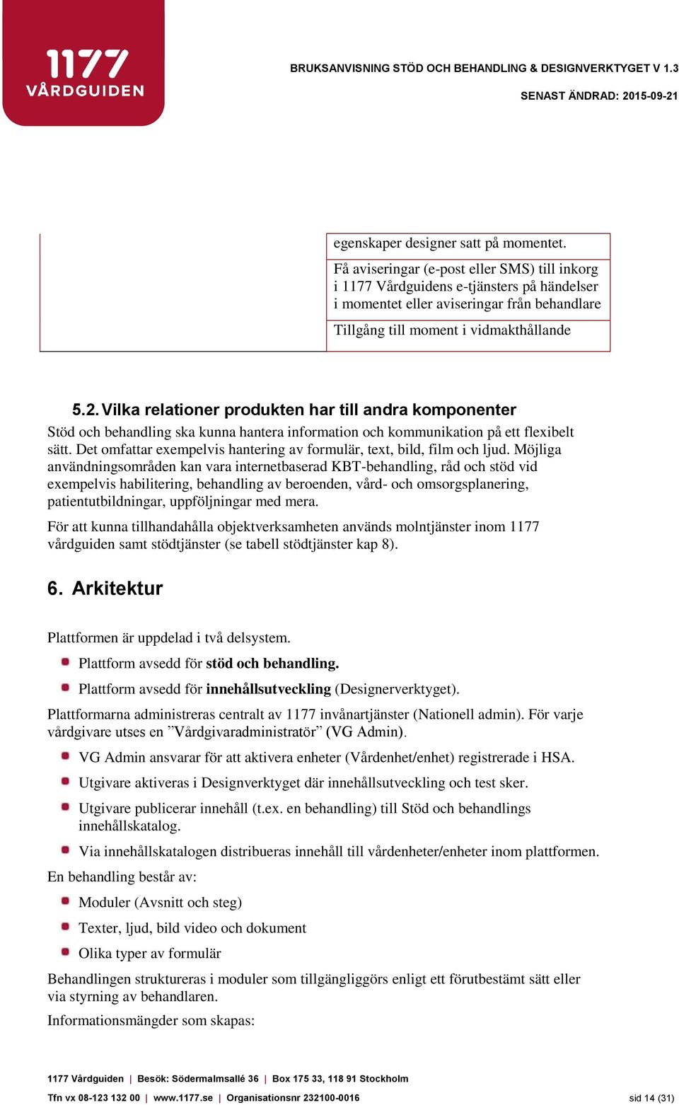 Vilka relationer produkten har till andra komponenter Stöd och behandling ska kunna hantera information och kommunikation på ett flexibelt sätt.