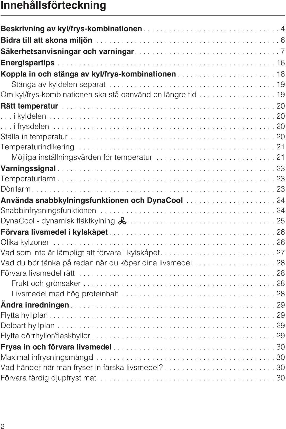 ...21 Möjliga inställningsvärden för temperatur...21 Varningssignal...23 Temperaturlarm...23 Dörrlarm...23 Använda snabbkylningsfunktionen och DynaCool...24 Snabbinfrysningsfunktionen.