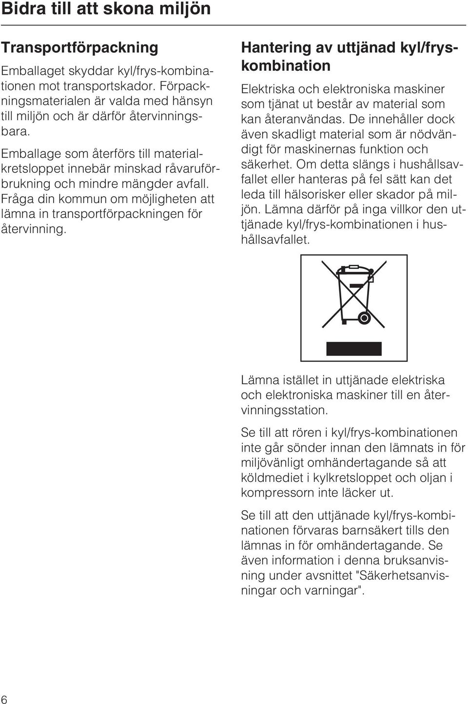 Hantering av uttjänad kyl/fryskombination Elektriska och elektroniska maskiner som tjänat ut består av material som kan återanvändas.