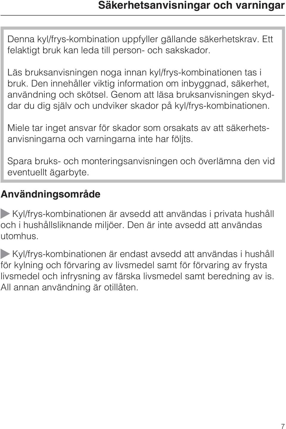 Genom att läsa bruksanvisningen skyddar du dig själv och undviker skador på kyl/frys-kombinationen.