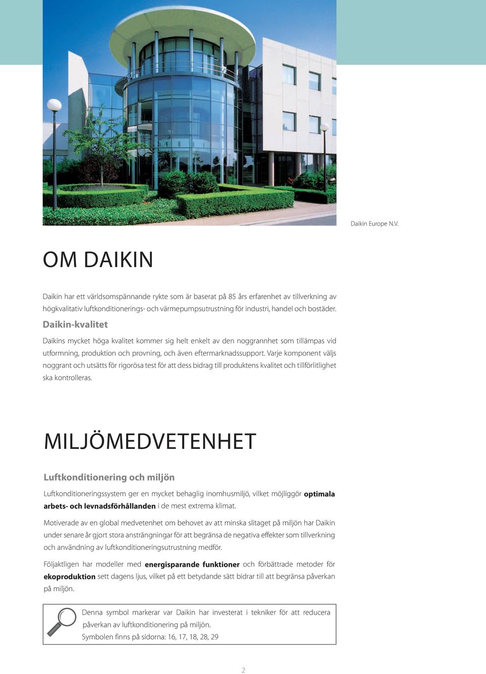 Daikin-kvalitet Daikins mycket höga kvalitet kommer sig helt enkelt av den noggrannhet som tillämpas vid utformning, produktion och provning, och även eftermarknadssupport.