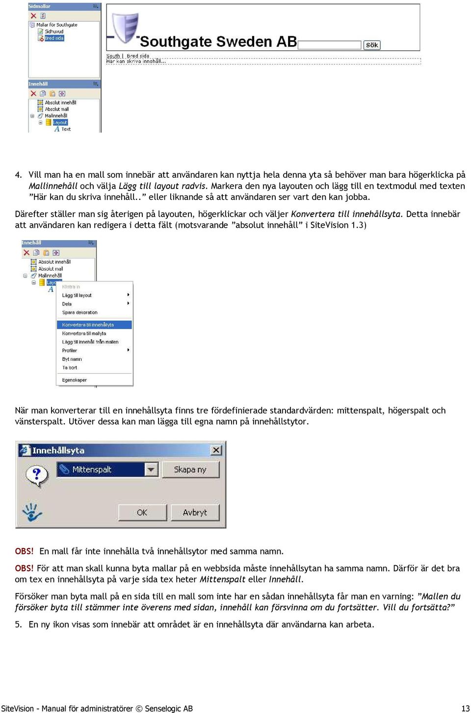 Därefter ställer man sig återigen på layouten, högerklickar och väljer Konvertera till innehållsyta.