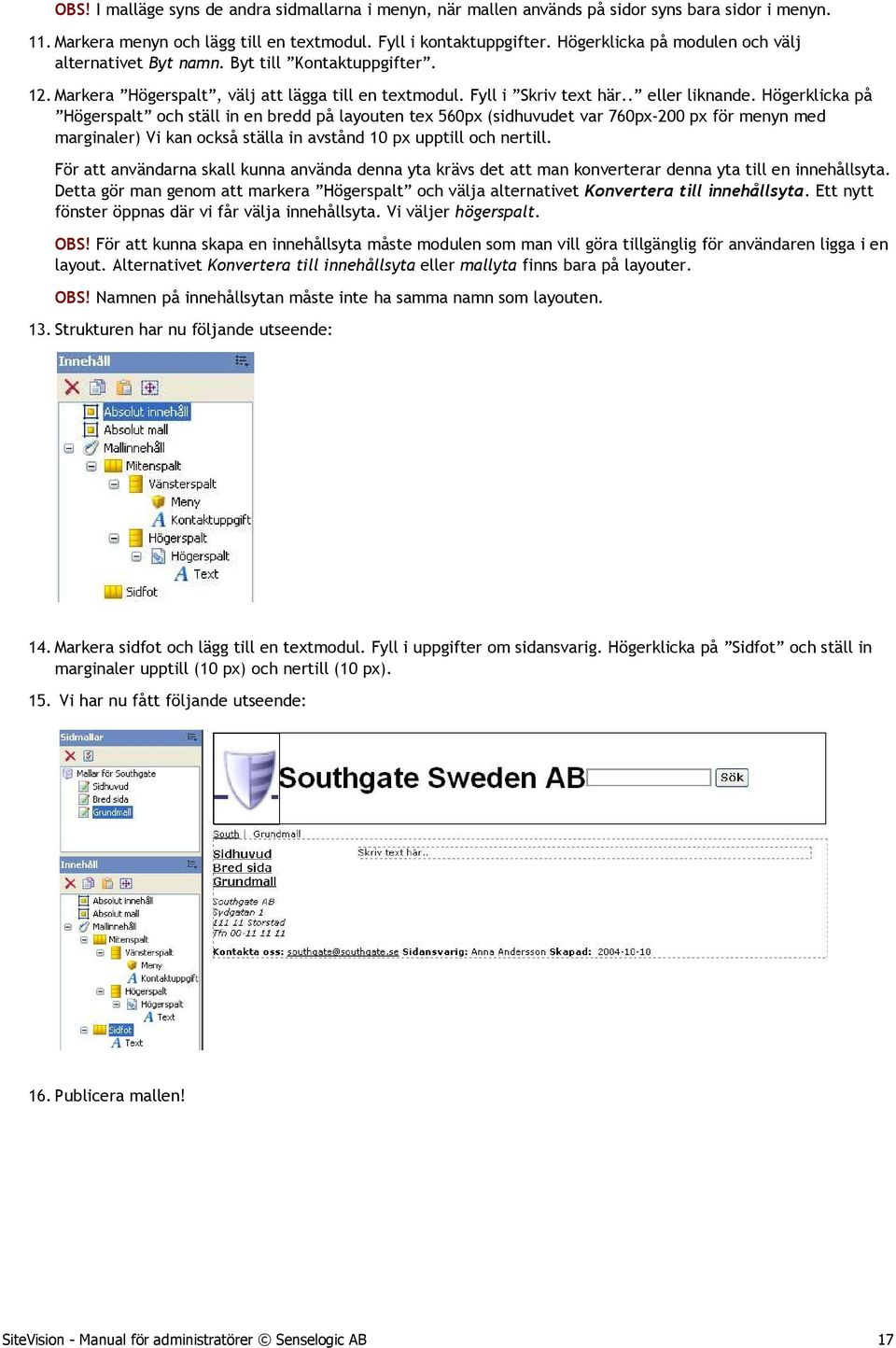 Högerklicka på Högerspalt och ställ in en bredd på layouten tex 560px (sidhuvudet var 760px-200 px för menyn med marginaler) Vi kan också ställa in avstånd 10 px upptill och nertill.