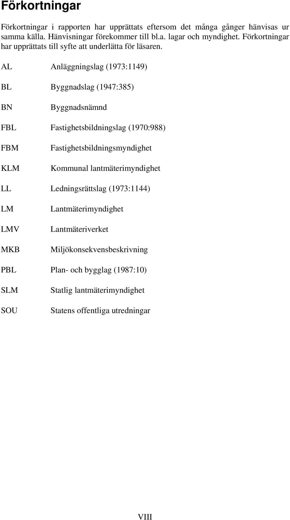 AL Anläggningslag (1973:1149) BL Byggnadslag (1947:385) BN Byggnadsnämnd FBL Fastighetsbildningslag (1970:988) FBM KLM Fastighetsbildningsmyndighet