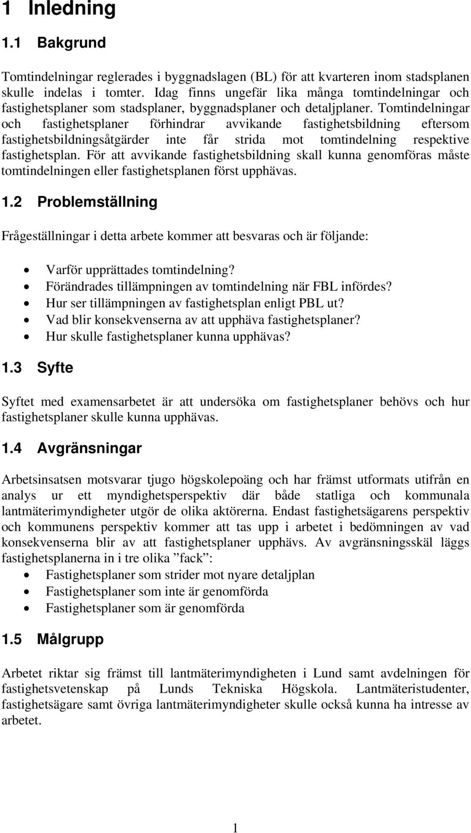 Tomtindelningar och fastighetsplaner förhindrar avvikande fastighetsbildning eftersom fastighetsbildningsåtgärder inte får strida mot tomtindelning respektive fastighetsplan.