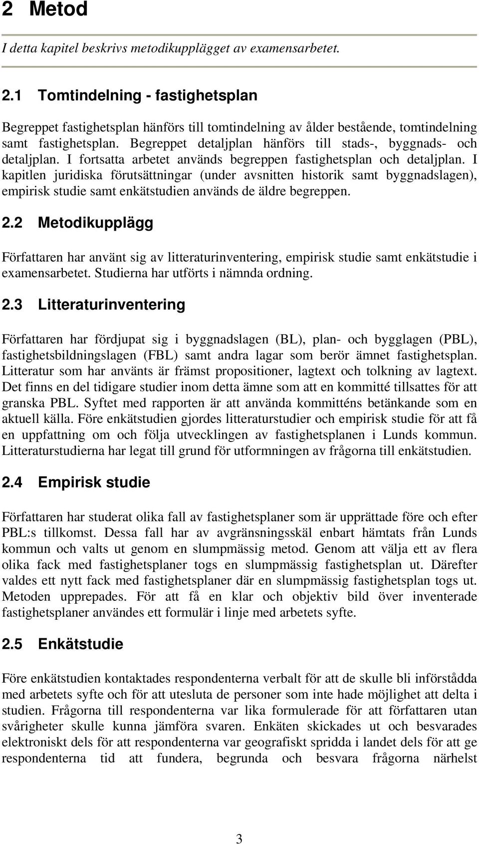 Begreppet detaljplan hänförs till stads-, byggnads- och detaljplan. I fortsatta arbetet används begreppen fastighetsplan och detaljplan.