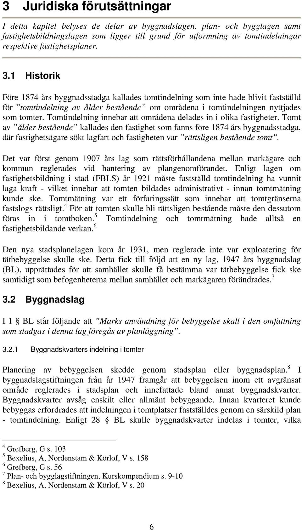 1 Historik Före 1874 års byggnadsstadga kallades tomtindelning som inte hade blivit fastställd för tomtindelning av ålder bestående om områdena i tomtindelningen nyttjades som tomter.