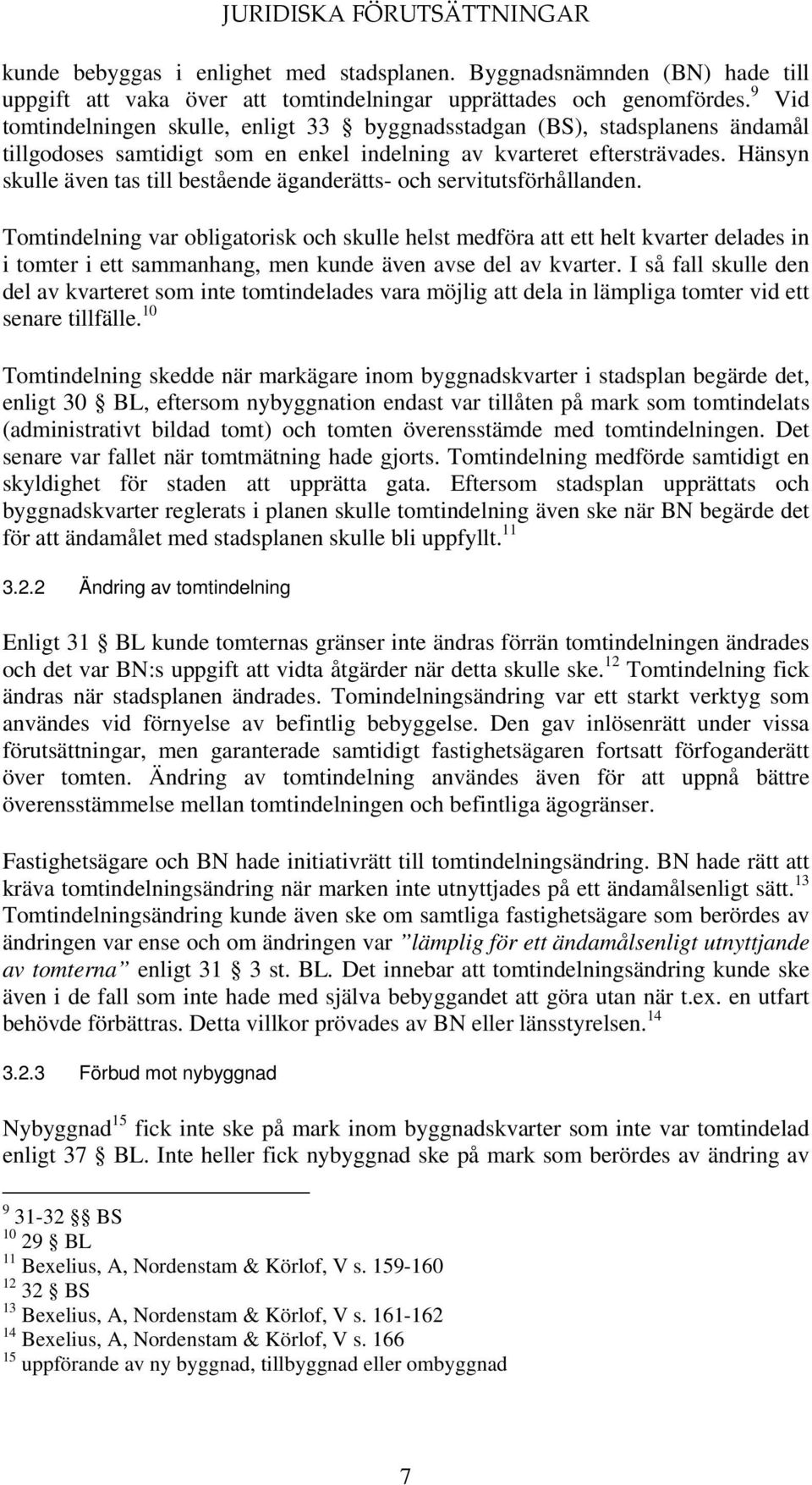 Hänsyn skulle även tas till bestående äganderätts- och servitutsförhållanden.