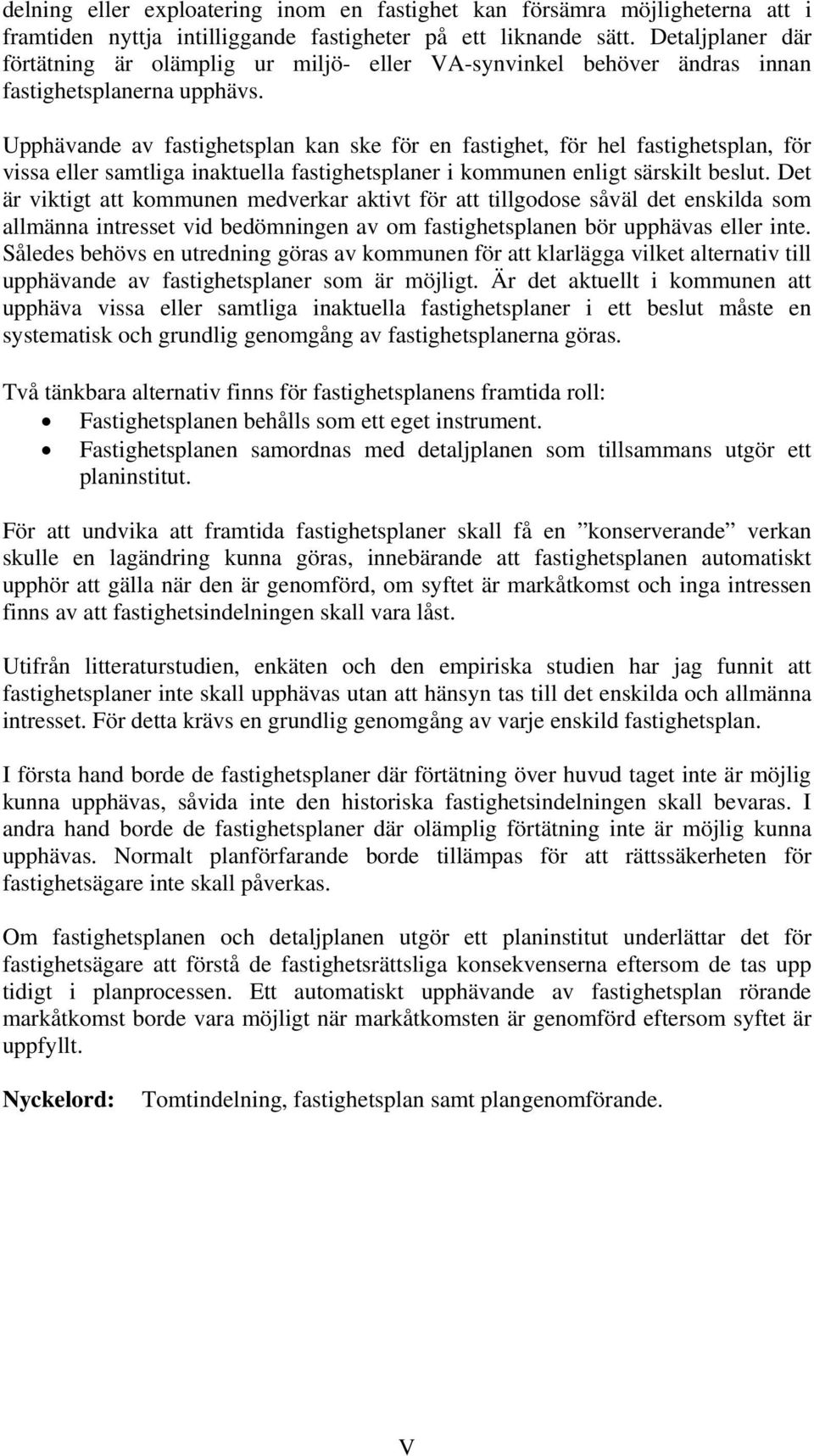 Upphävande av fastighetsplan kan ske för en fastighet, för hel fastighetsplan, för vissa eller samtliga inaktuella fastighetsplaner i kommunen enligt särskilt beslut.