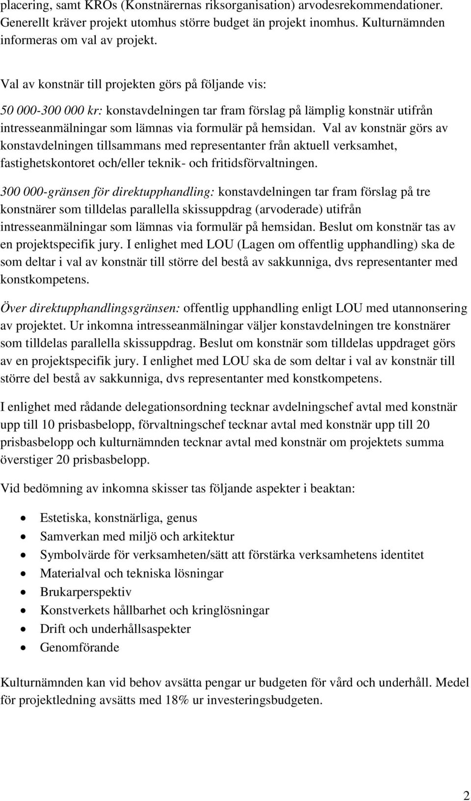 Val av konstnär görs av konstavdelningen tillsammans med representanter från aktuell verksamhet, fastighetskontoret och/eller teknik- och fritidsförvaltningen.