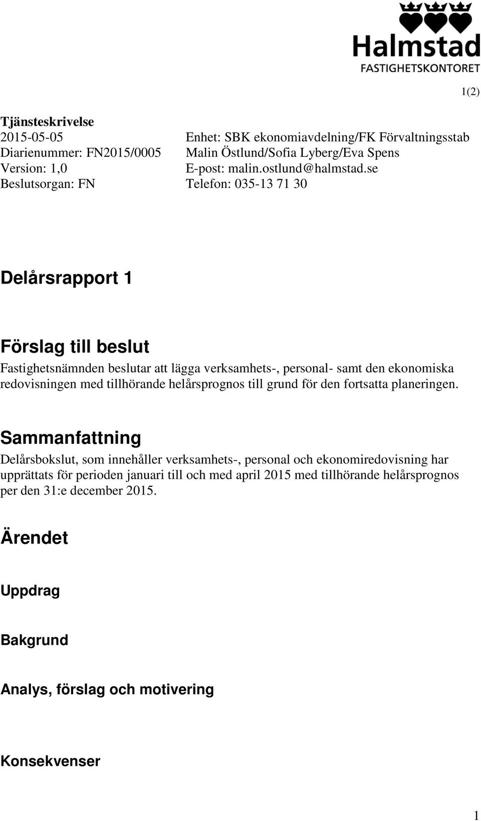 se Telefon: 035-13 71 30 Delårsrapport 1 Förslag till beslut Fastighetsnämnden beslutar att lägga verksamhets-, personal- samt den ekonomiska redovisningen med tillhörande