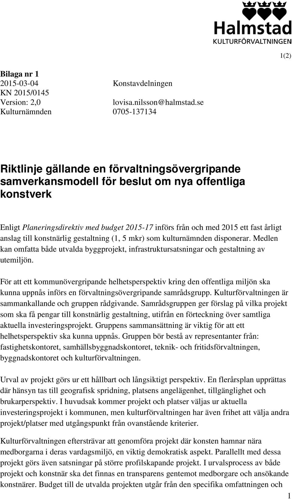 årligt anslag till konstnärlig gestaltning (1, 5 mkr) som kulturnämnden disponerar. Medlen kan omfatta både utvalda byggprojekt, infrastruktursatsningar och gestaltning av utemiljön.