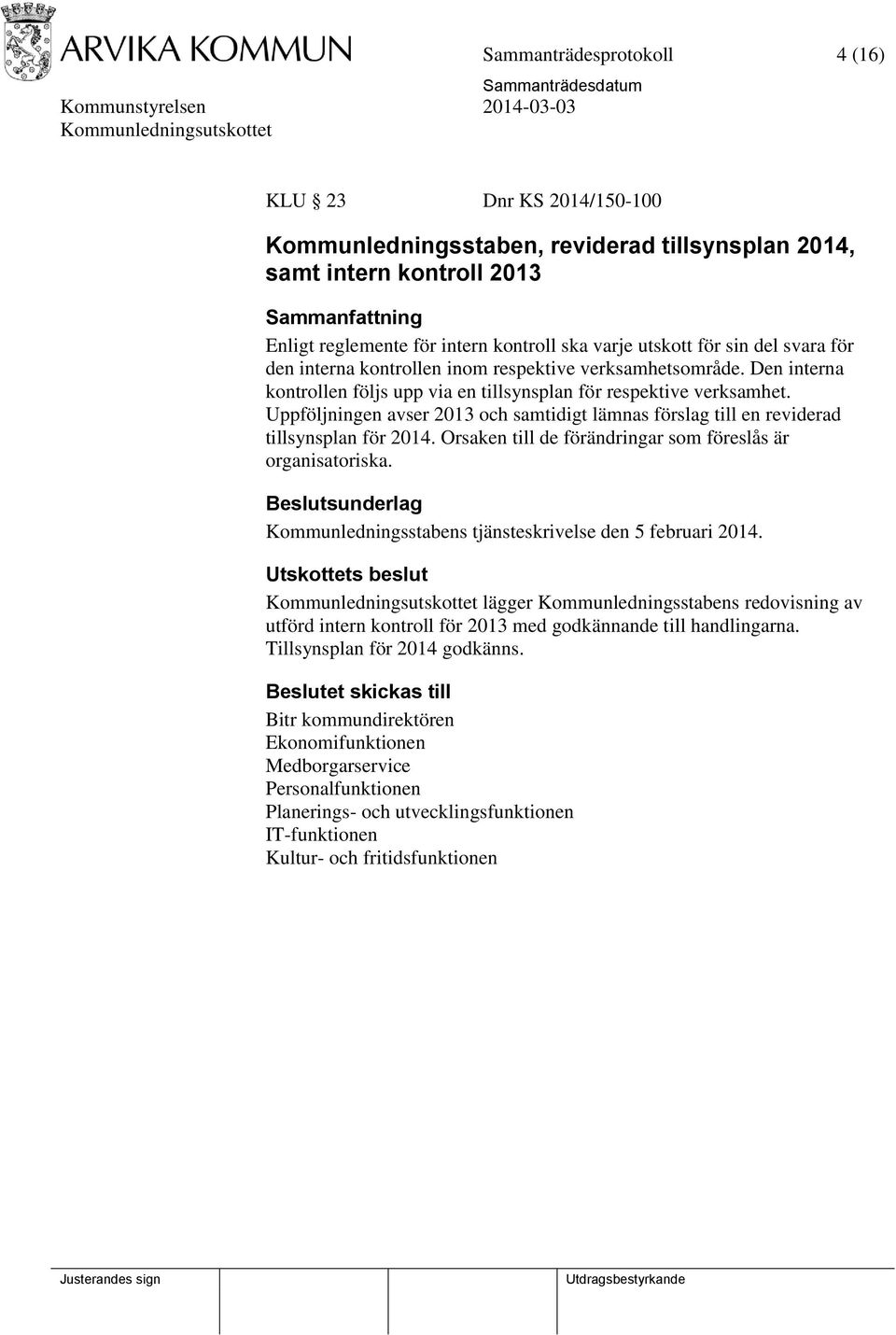 Uppföljningen avser 2013 och samtidigt lämnas förslag till en reviderad tillsynsplan för 2014. Orsaken till de förändringar som föreslås är organisatoriska.