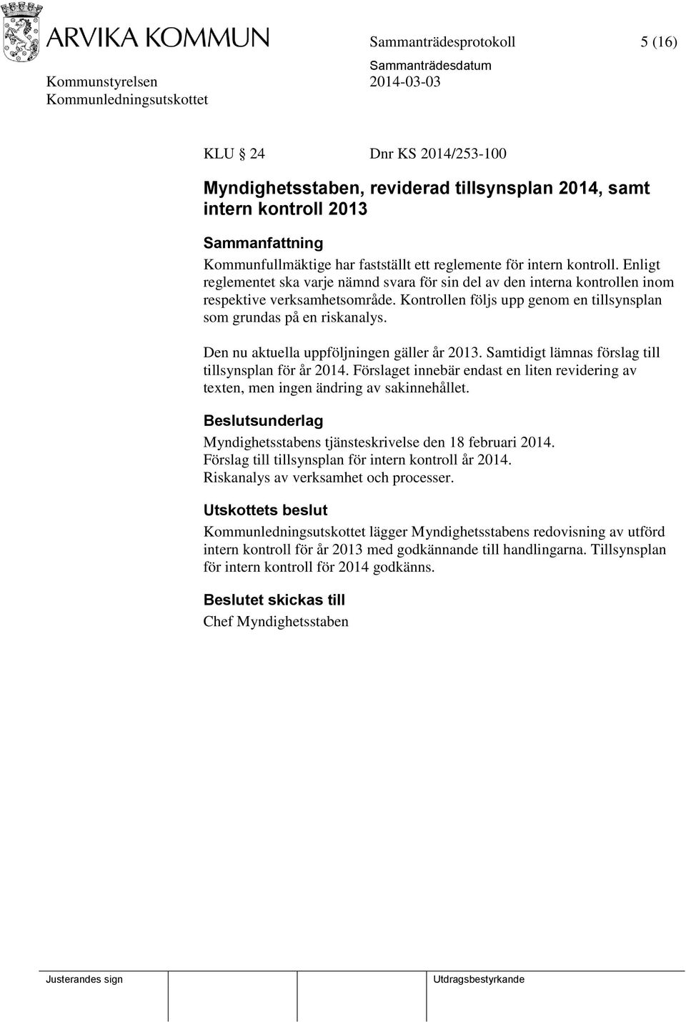 Den nu aktuella uppföljningen gäller år 2013. Samtidigt lämnas förslag till tillsynsplan för år 2014. Förslaget innebär endast en liten revidering av texten, men ingen ändring av sakinnehållet.