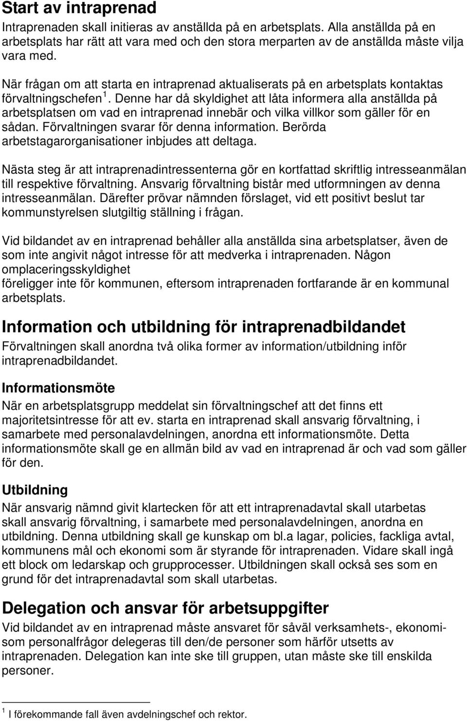 Denne har då skyldighet att låta informera alla anställda på arbetsplatsen om vad en intraprenad innebär och vilka villkor som gäller för en sådan. Förvaltningen svarar för denna information.