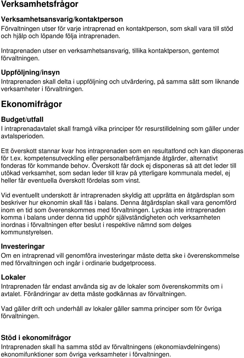 Uppföljning/insyn Intraprenaden skall delta i uppföljning och utvärdering, på samma sätt som liknande verksamheter i förvaltningen.