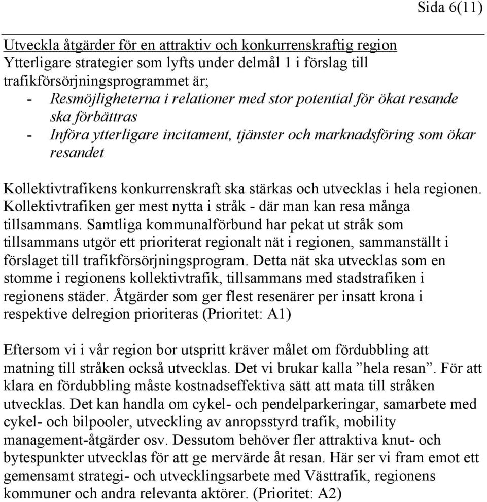 utvecklas i hela regionen. Kollektivtrafiken ger mest nytta i stråk - där man kan resa många tillsammans.