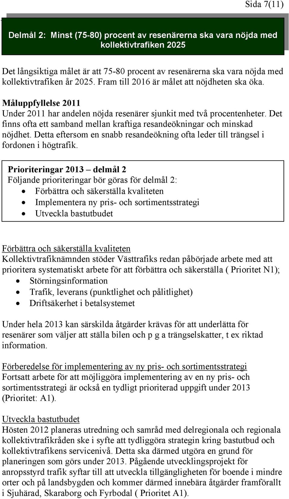 Det finns ofta ett samband mellan kraftiga resandeökningar och minskad nöjdhet. Detta eftersom en snabb resandeökning ofta leder till trängsel i fordonen i högtrafik.