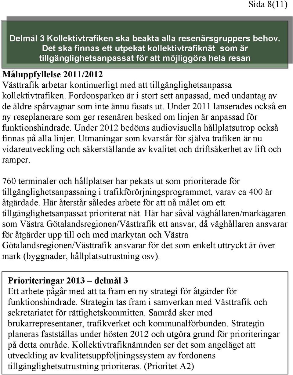 kollektivtrafiken. Fordonsparken är i stort sett anpassad, med undantag av de äldre spårvagnar som inte ännu fasats ut.