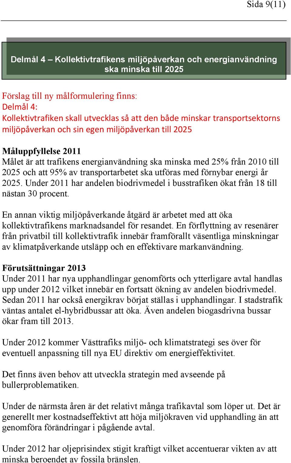 Måluppfyllelse 2011 Målet är att trafikens energianvändning ska minska med 25% från 2010 till 2025 och att 95% av transportarbetet ska utföras med förnybar energi år 2025.