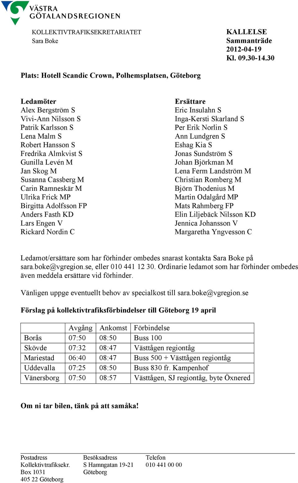 Susanna Cassberg M Carin Ramneskär M Ulrika Frick MP Birgitta Adolfsson FP Anders Fasth KD Lars Engen V Rickard Nordin C Ersättare Eric Insulahn S Inga-Kersti Skarland S Per Erik Norlin S Ann