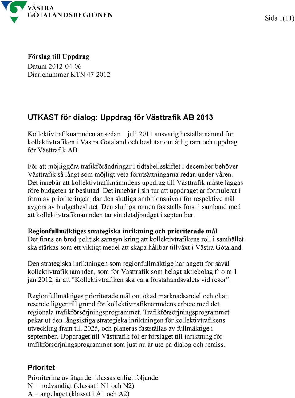 För att möjliggöra trafikförändringar i tidtabellsskiftet i december behöver Västtrafik så långt som möjligt veta förutsättningarna redan under våren.