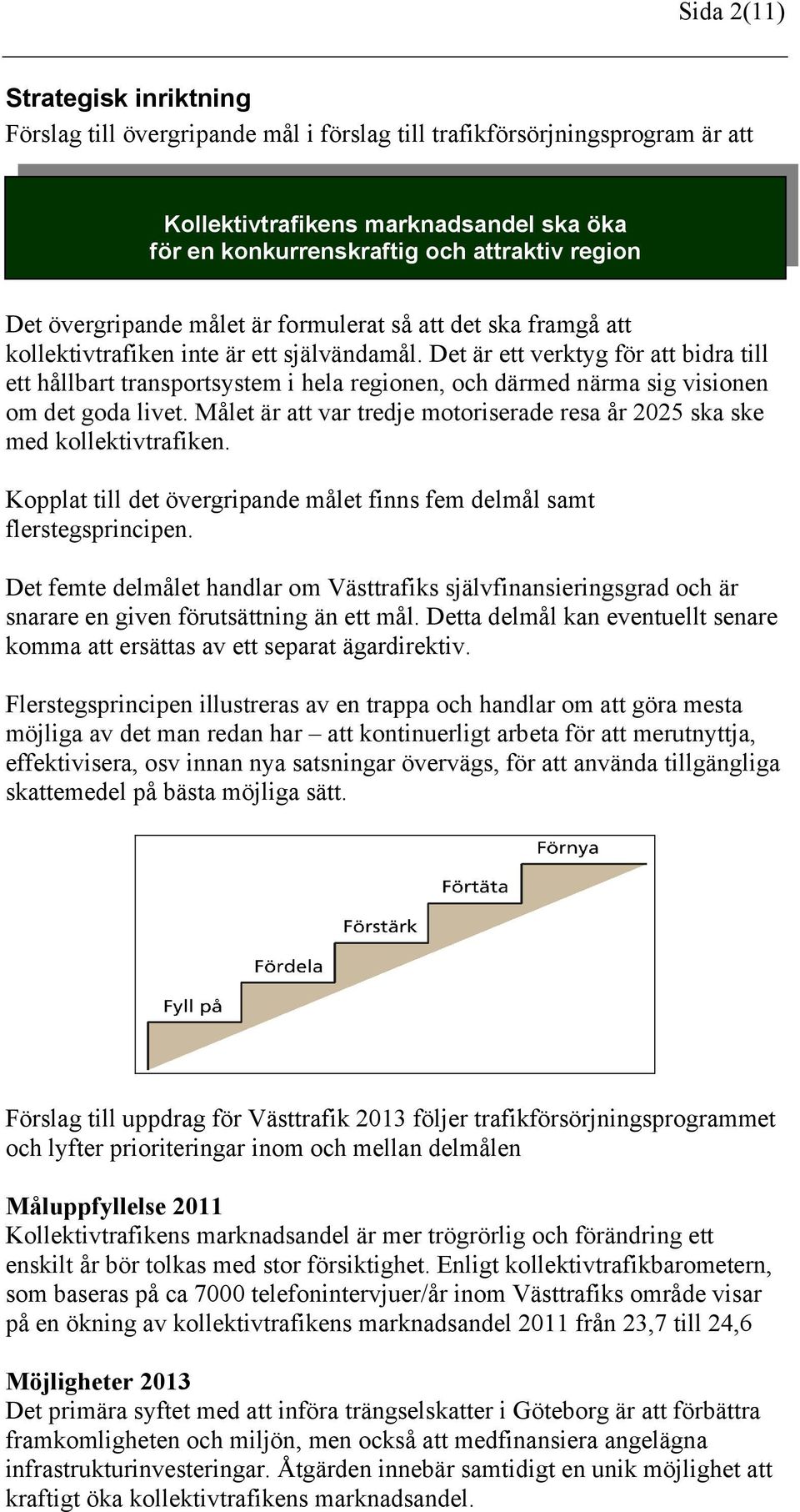 Det är ett verktyg för att bidra till ett hållbart transportsystem i hela regionen, och därmed närma sig visionen om det goda livet.