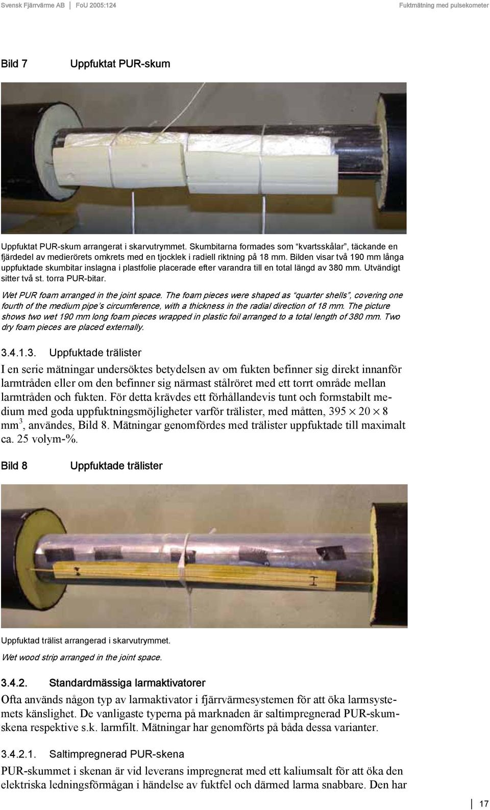 Bilden visar två 190 mm långa uppfuktade skumbitar inslagna i plastfolie placerade efter varandra till en total längd av 380 mm. Utvändigt sitter två st. torra PUR-bitar.