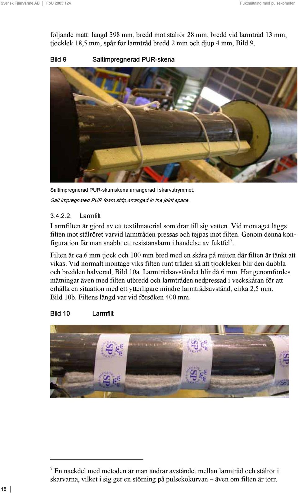 2. Larmfilt Larmfilten är gjord av ett textilmaterial som drar till sig vatten. Vid montaget läggs filten mot stålröret varvid larmtråden pressas och tejpas mot filten.