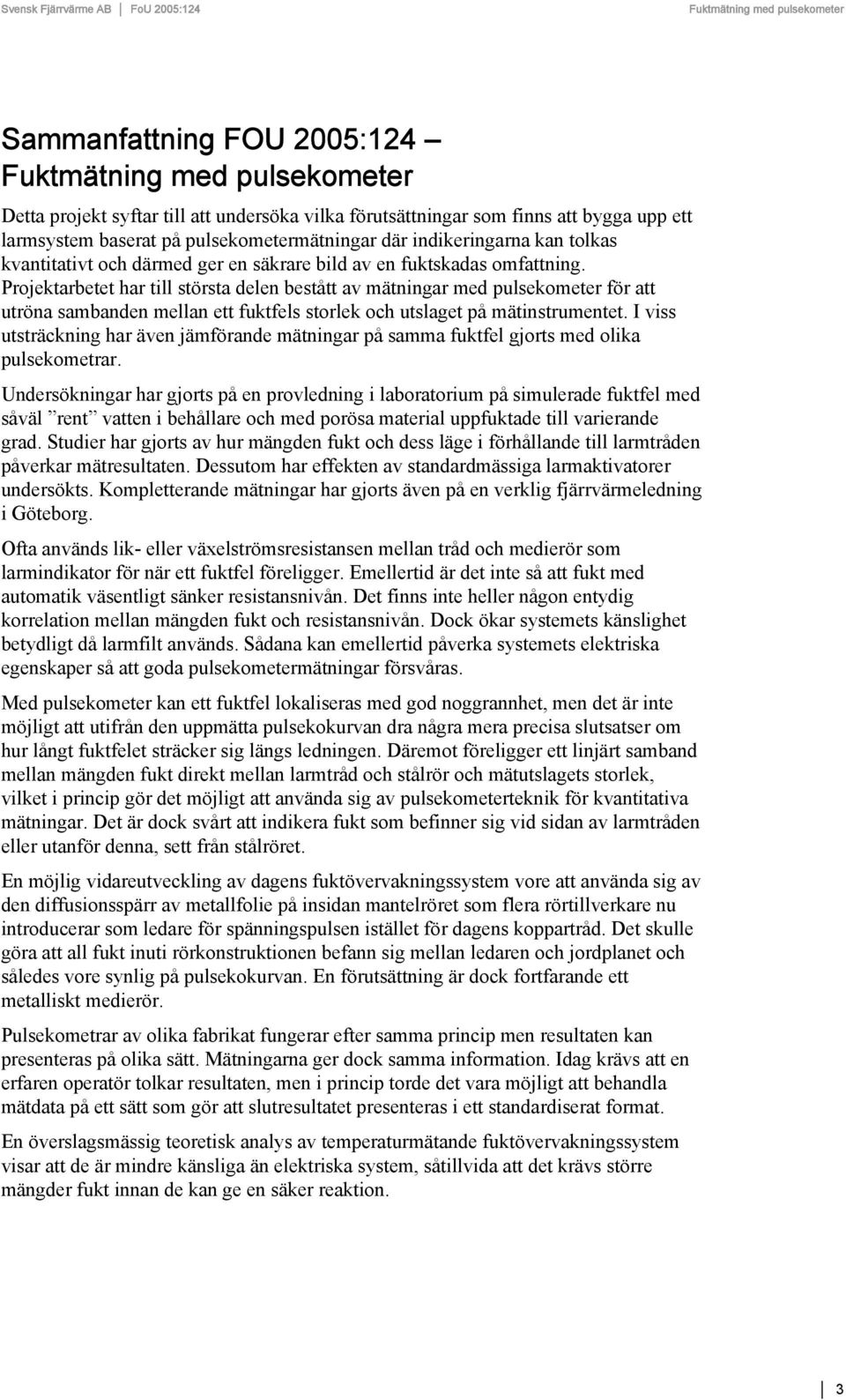 Projektarbetet har till största delen bestått av mätningar med pulsekometer för att utröna sambanden mellan ett fuktfels storlek och utslaget på mätinstrumentet.