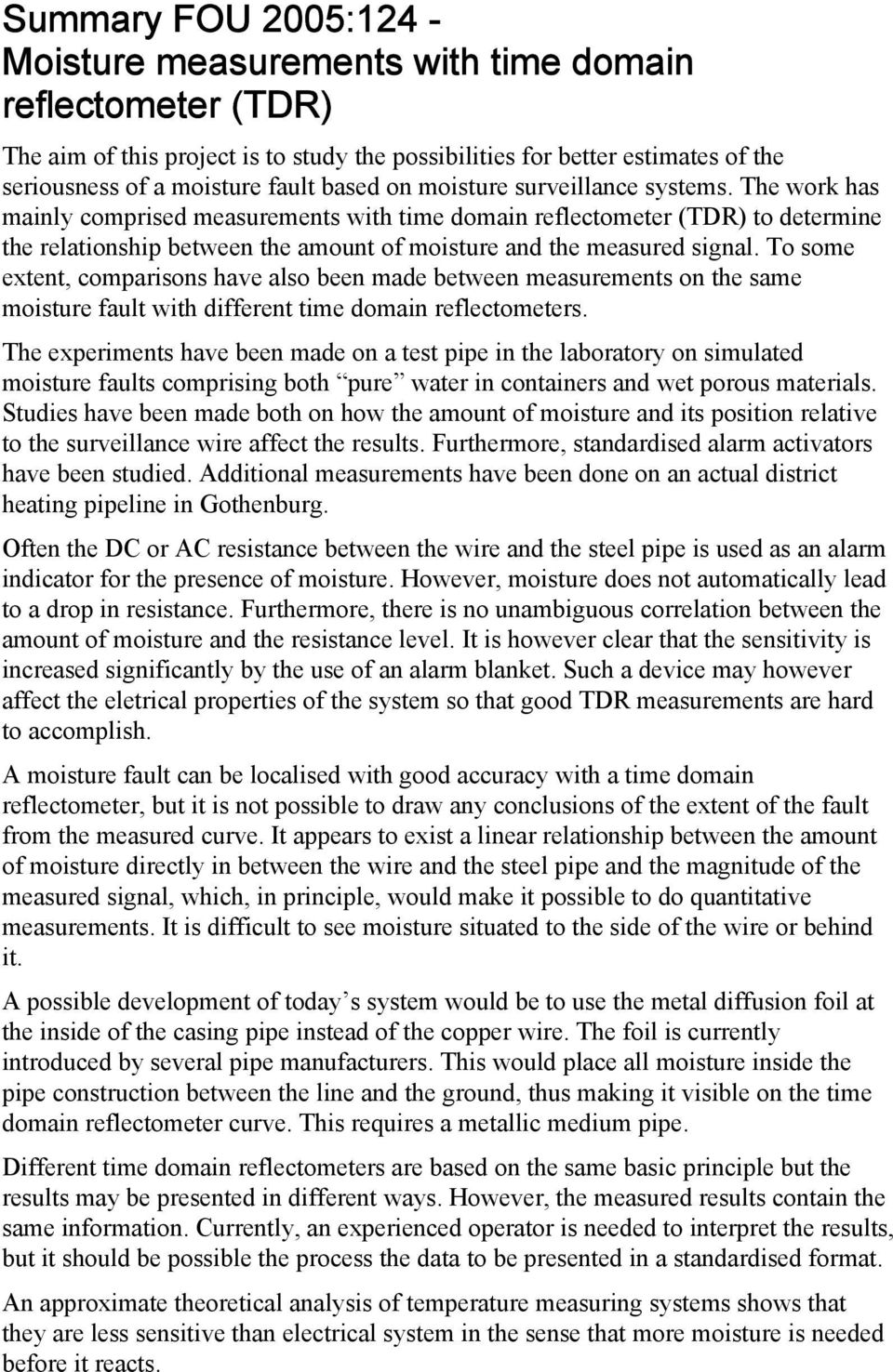 The work has mainly comprised measurements with time domain reflectometer (TDR) to determine the relationship between the amount of moisture and the measured signal.