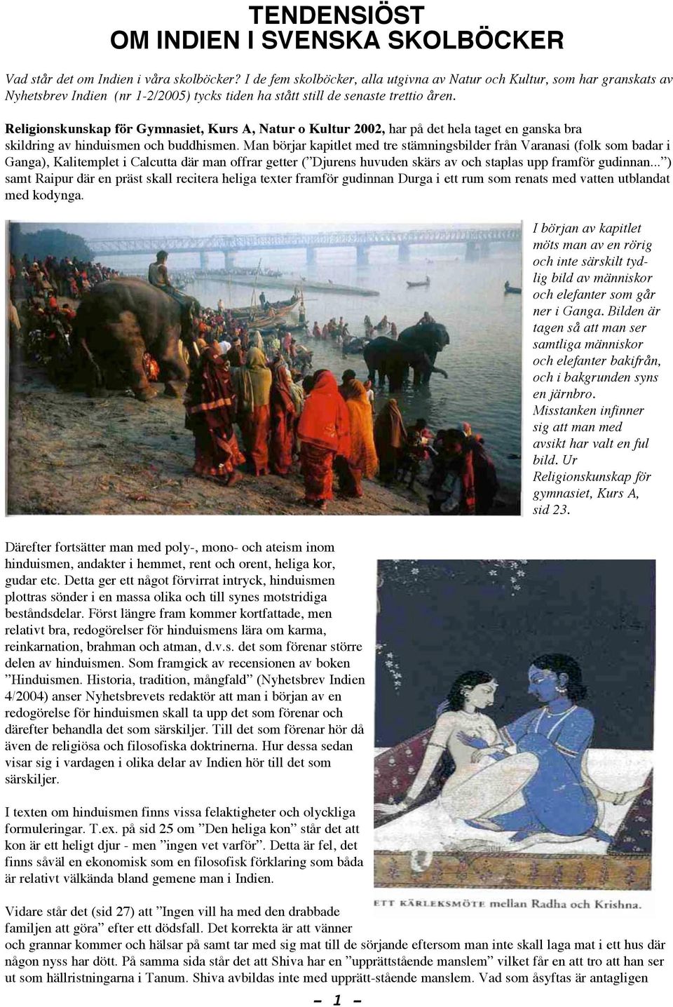 Religionskunskap för Gymnasiet, Kurs A, Natur o Kultur 2002, har på det hela taget en ganska bra skildring av hinduismen och buddhismen.