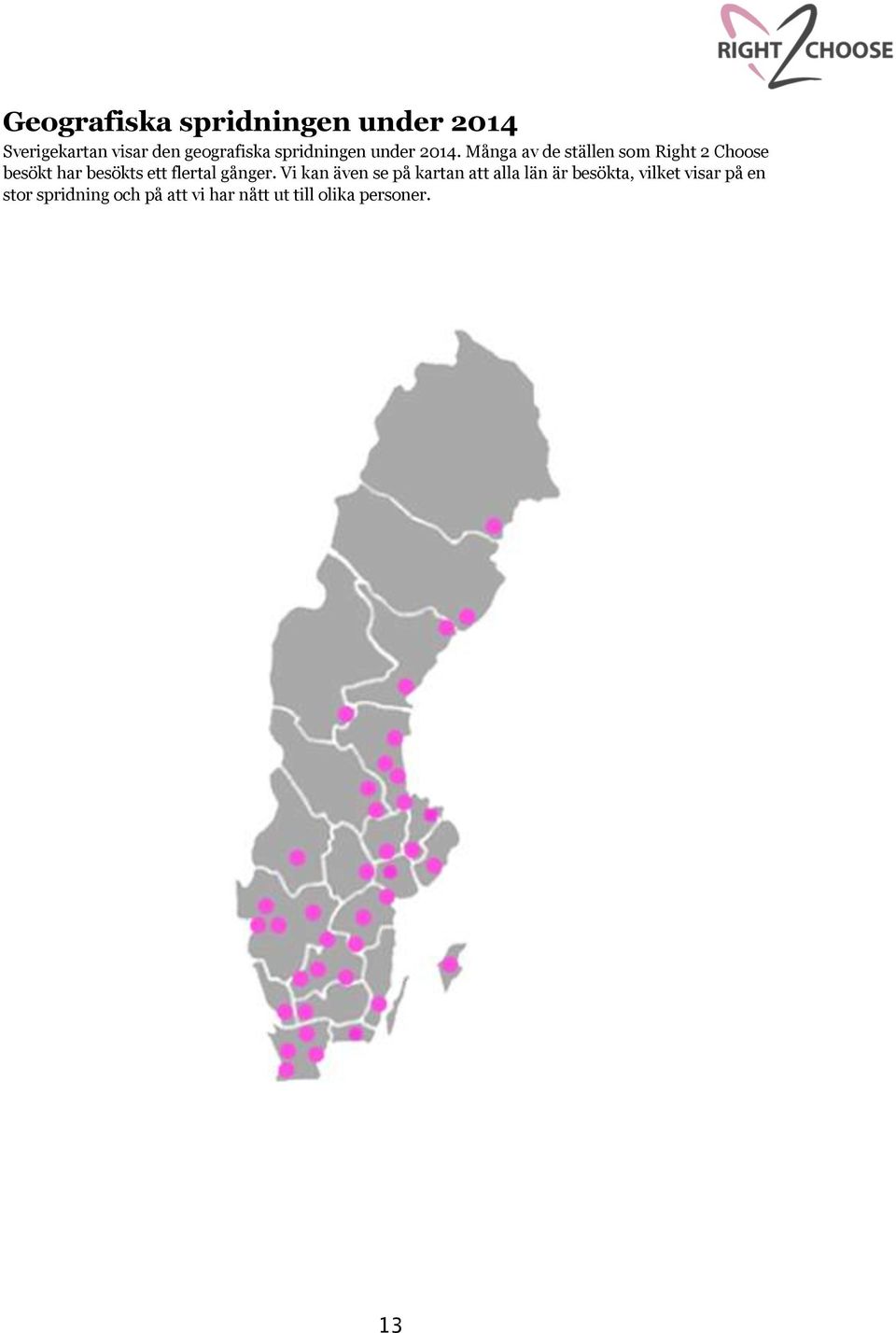 Många av de ställen som Right 2 Choose besökt har besökts ett flertal gånger.