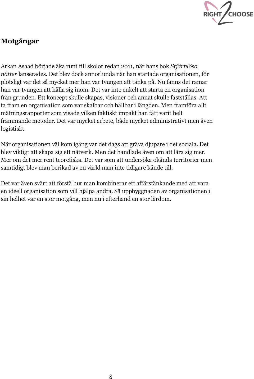 Det var inte enkelt att starta en organisation från grunden. Ett koncept skulle skapas, visioner och annat skulle fastställas. Att ta fram en organisation som var skalbar och hållbar i längden.