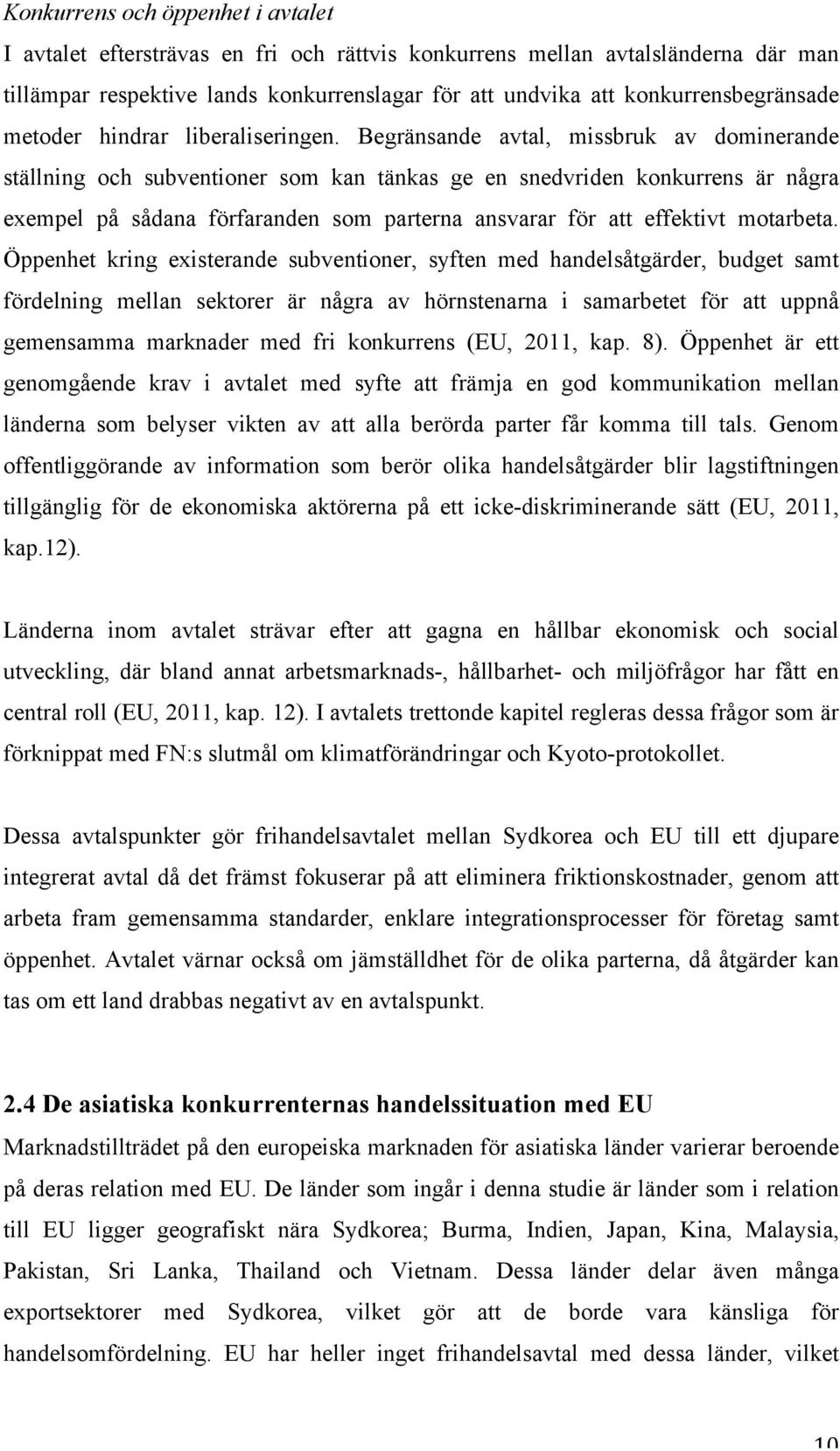 Begränsande avtal, missbruk av dominerande ställning och subventioner som kan tänkas ge en snedvriden konkurrens är några exempel på sådana förfaranden som parterna ansvarar för att effektivt