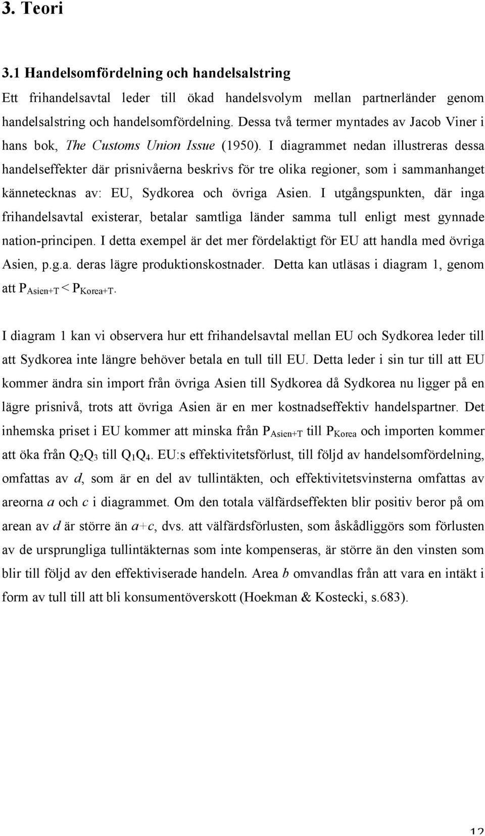 I diagrammet nedan illustreras dessa handelseffekter där prisnivåerna beskrivs för tre olika regioner, som i sammanhanget kännetecknas av: EU, Sydkorea och övriga Asien.