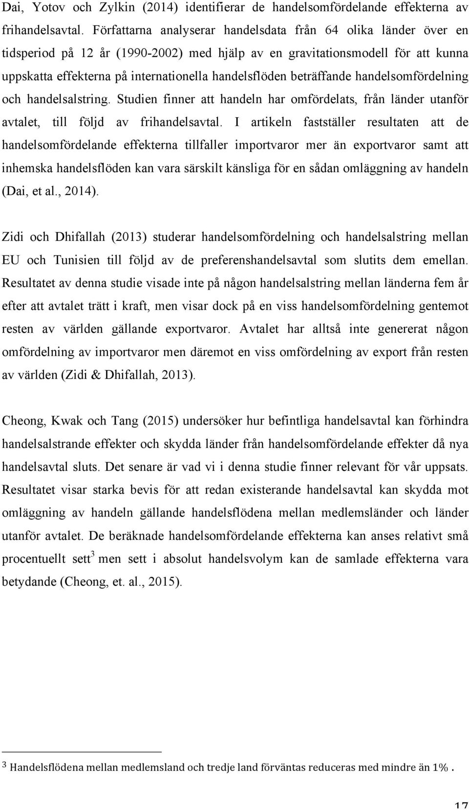 beträffande handelsomfördelning och handelsalstring. Studien finner att handeln har omfördelats, från länder utanför avtalet, till följd av frihandelsavtal.