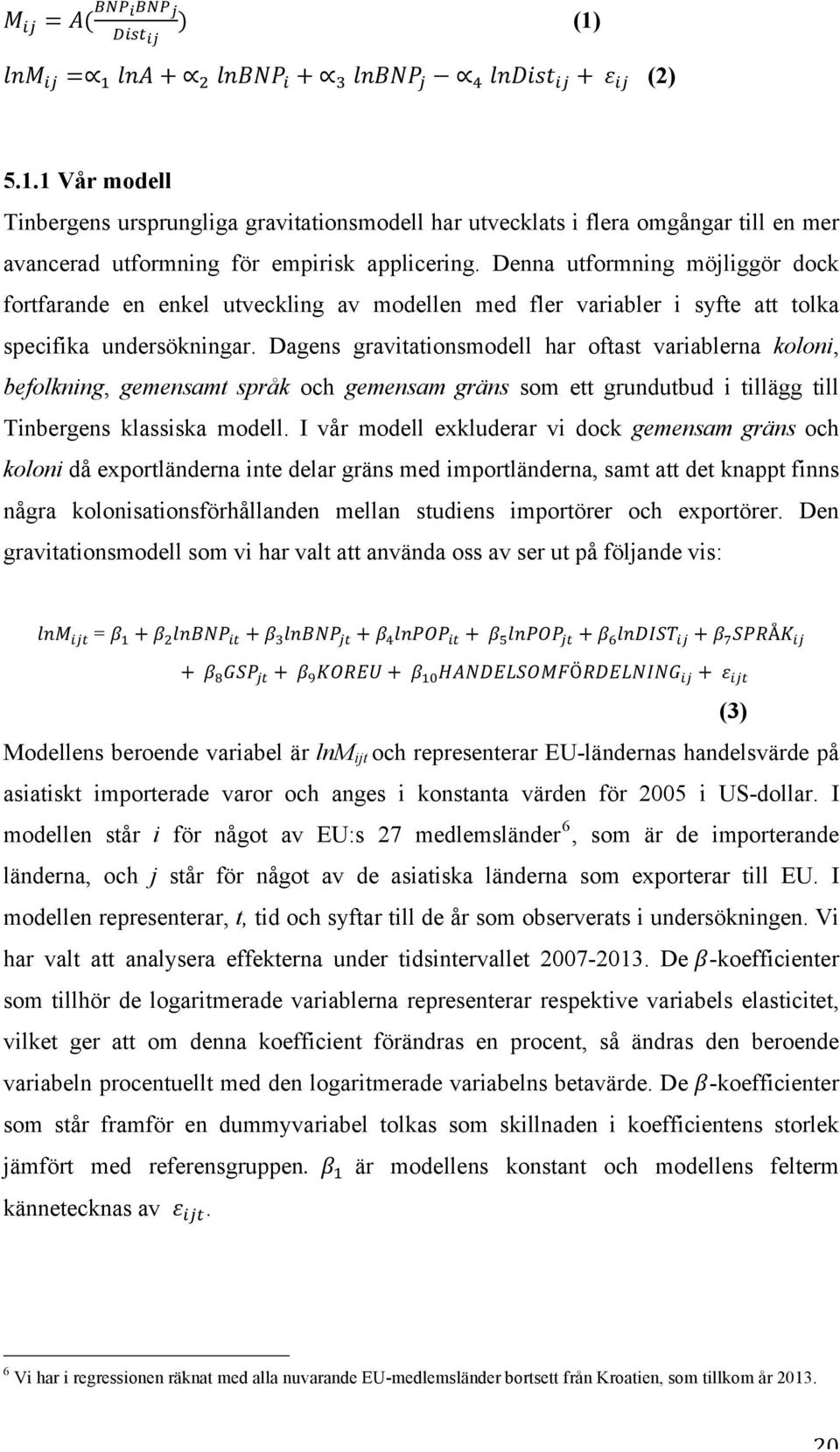 Dagens gravitationsmodell har oftast variablerna koloni, befolkning, gemensamt språk och gemensam gräns som ett grundutbud i tillägg till Tinbergens klassiska modell.