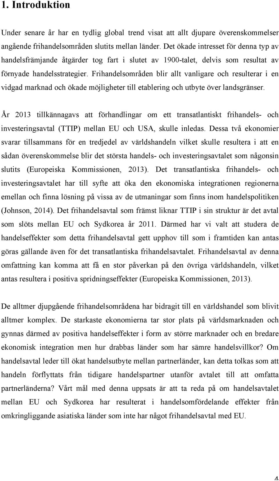 Frihandelsområden blir allt vanligare och resulterar i en vidgad marknad och ökade möjligheter till etablering och utbyte över landsgränser.