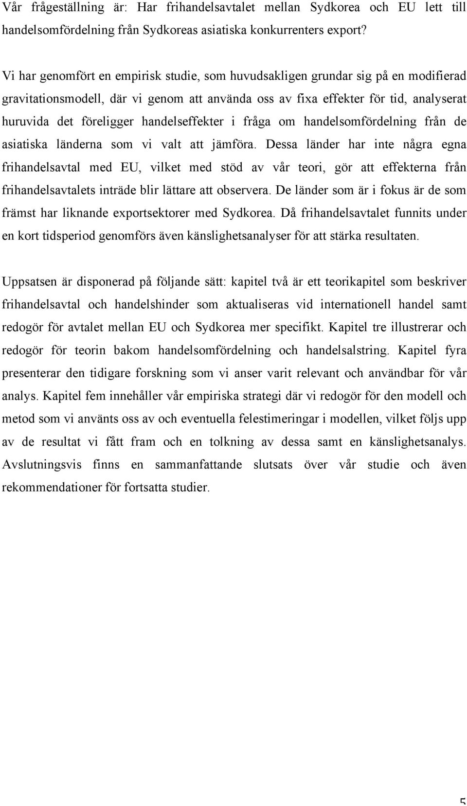 handelseffekter i fråga om handelsomfördelning från de asiatiska länderna som vi valt att jämföra.