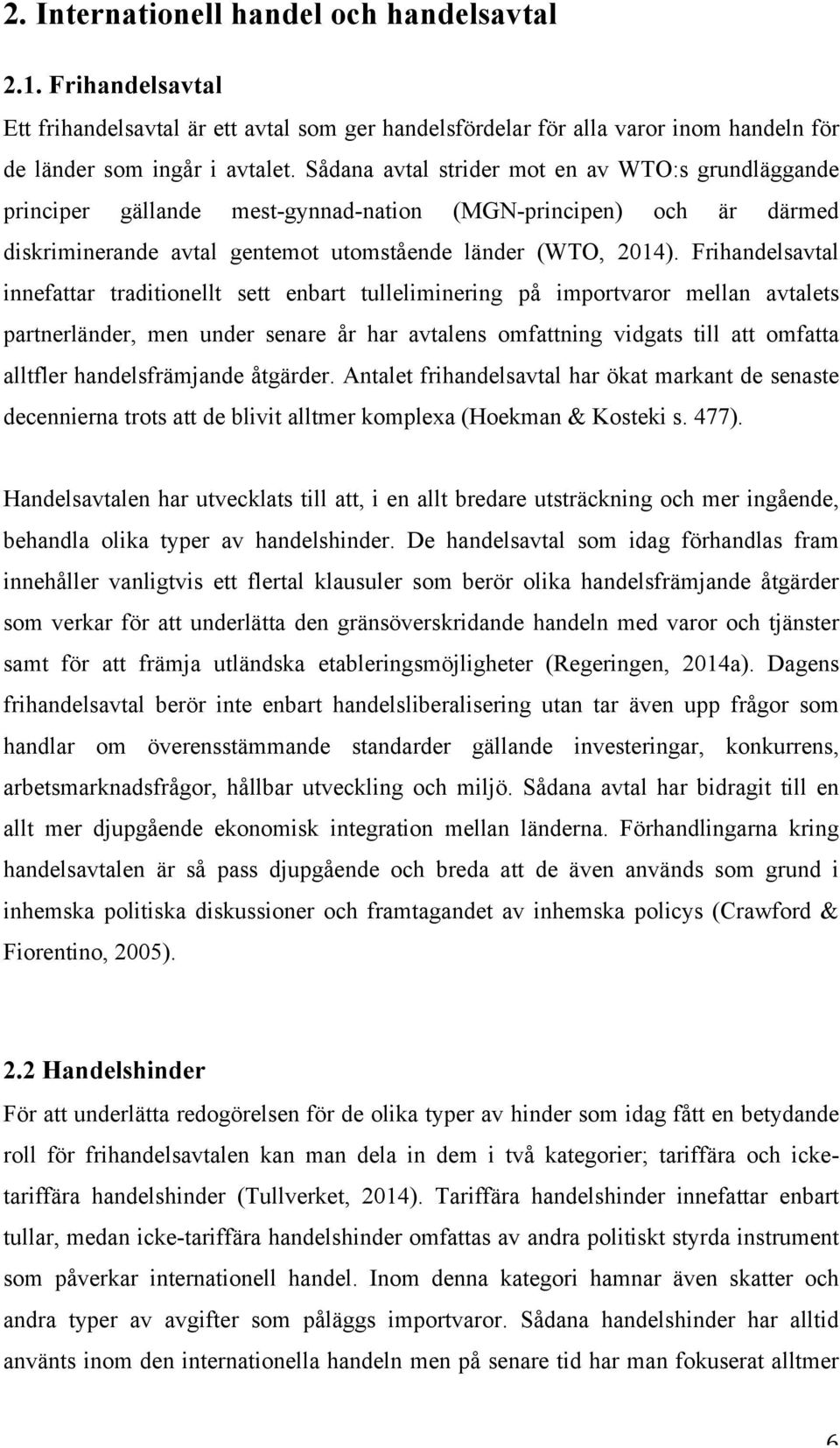 Frihandelsavtal innefattar traditionellt sett enbart tulleliminering på importvaror mellan avtalets partnerländer, men under senare år har avtalens omfattning vidgats till att omfatta alltfler