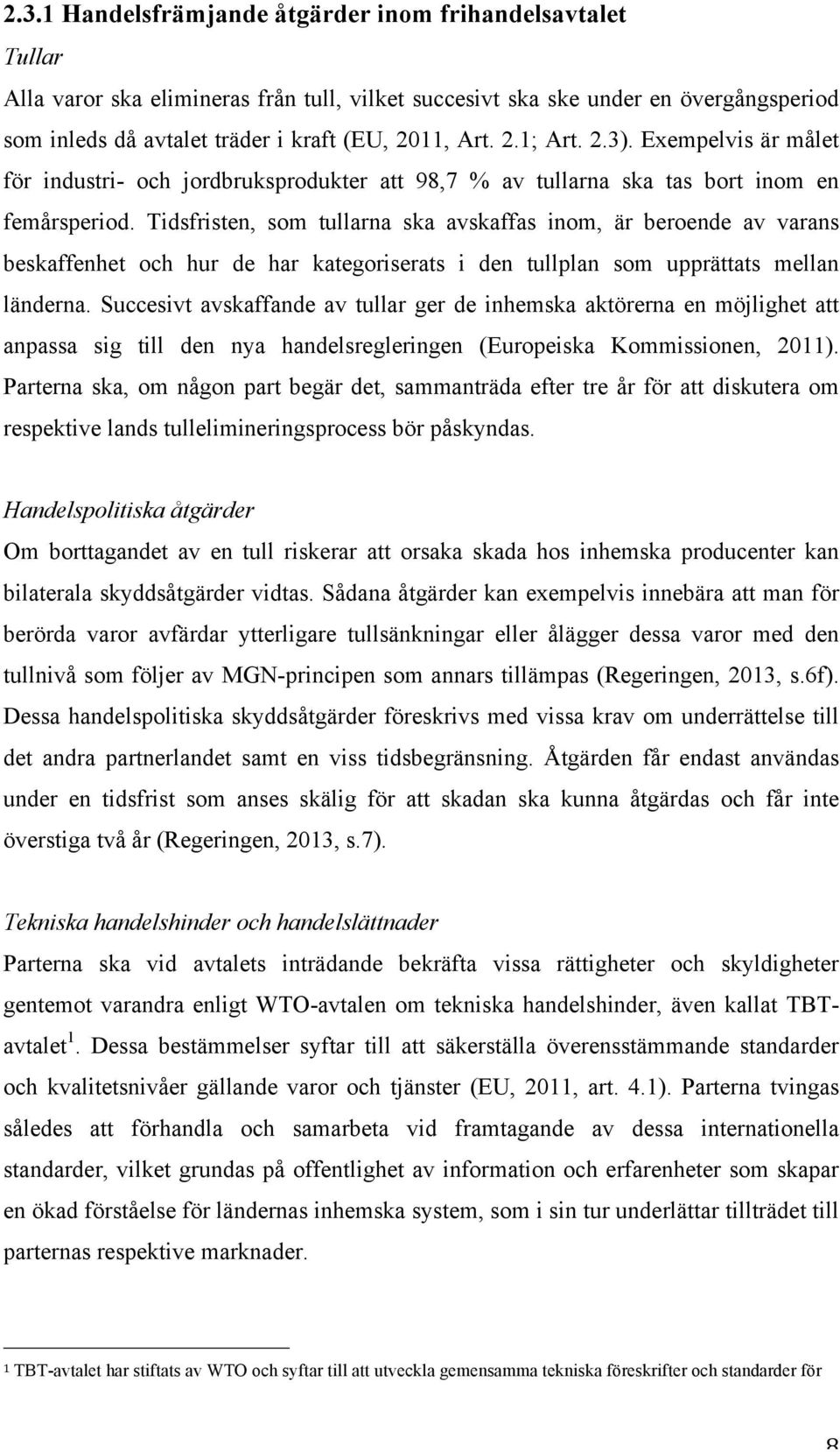 Tidsfristen, som tullarna ska avskaffas inom, är beroende av varans beskaffenhet och hur de har kategoriserats i den tullplan som upprättats mellan länderna.